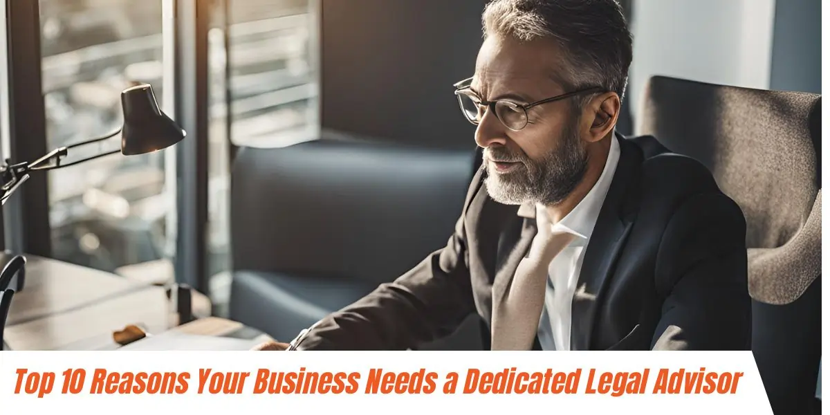 Top 10 Reasons Your Business Needs a Dedicated Legal Advisor